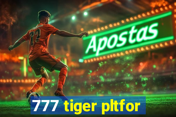777 tiger pltfor
